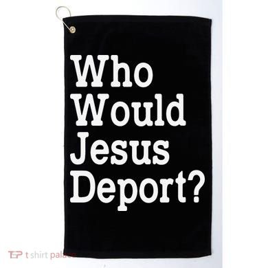 Who Would Jesus Deport Immigrant Rights Golf Towel