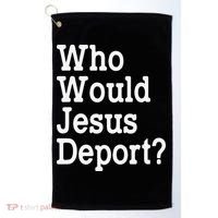 Who Would Jesus Deport Immigrant Rights Golf Towel thumb 0