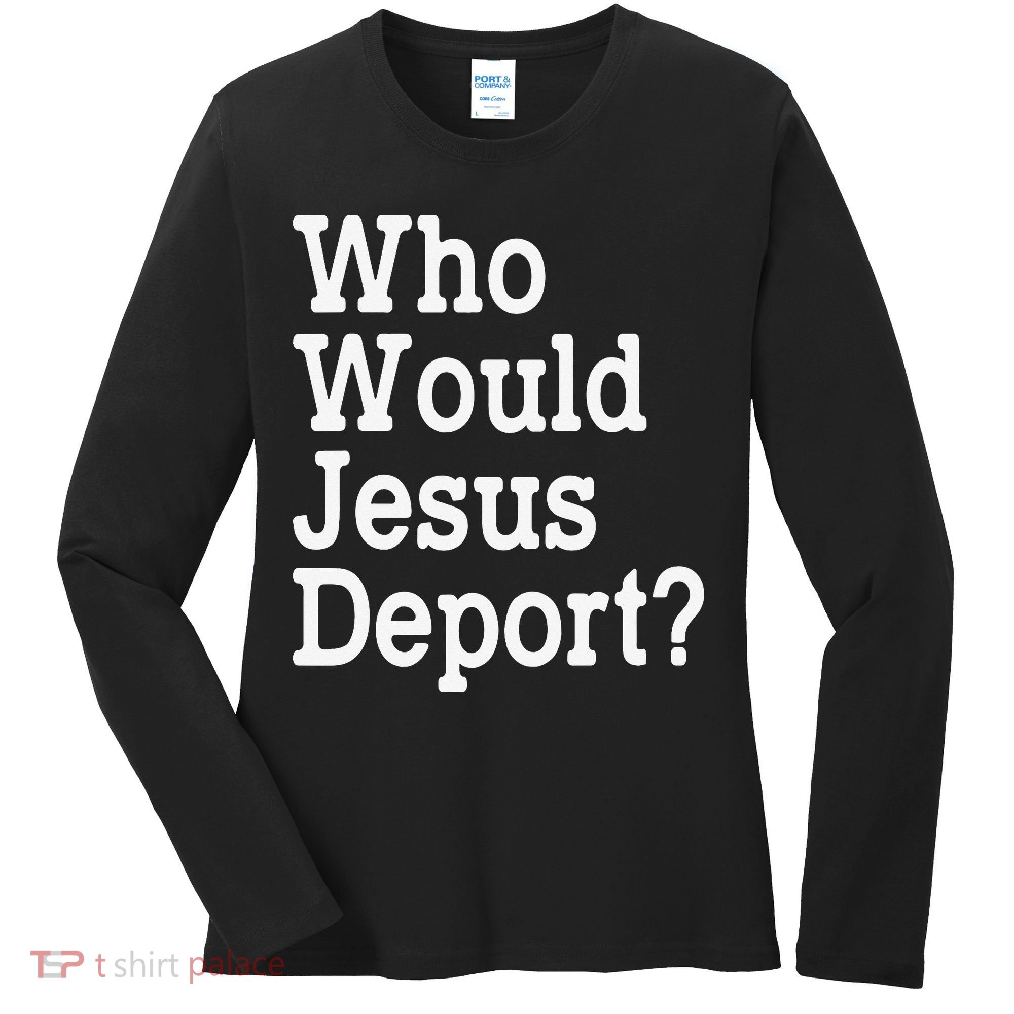 Who Would Jesus Deport Immigrant Rights Women's Long Sleeve Shirt