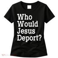 Who Would Jesus Deport Immigrant Rights Women's T-Shirt thumb 0