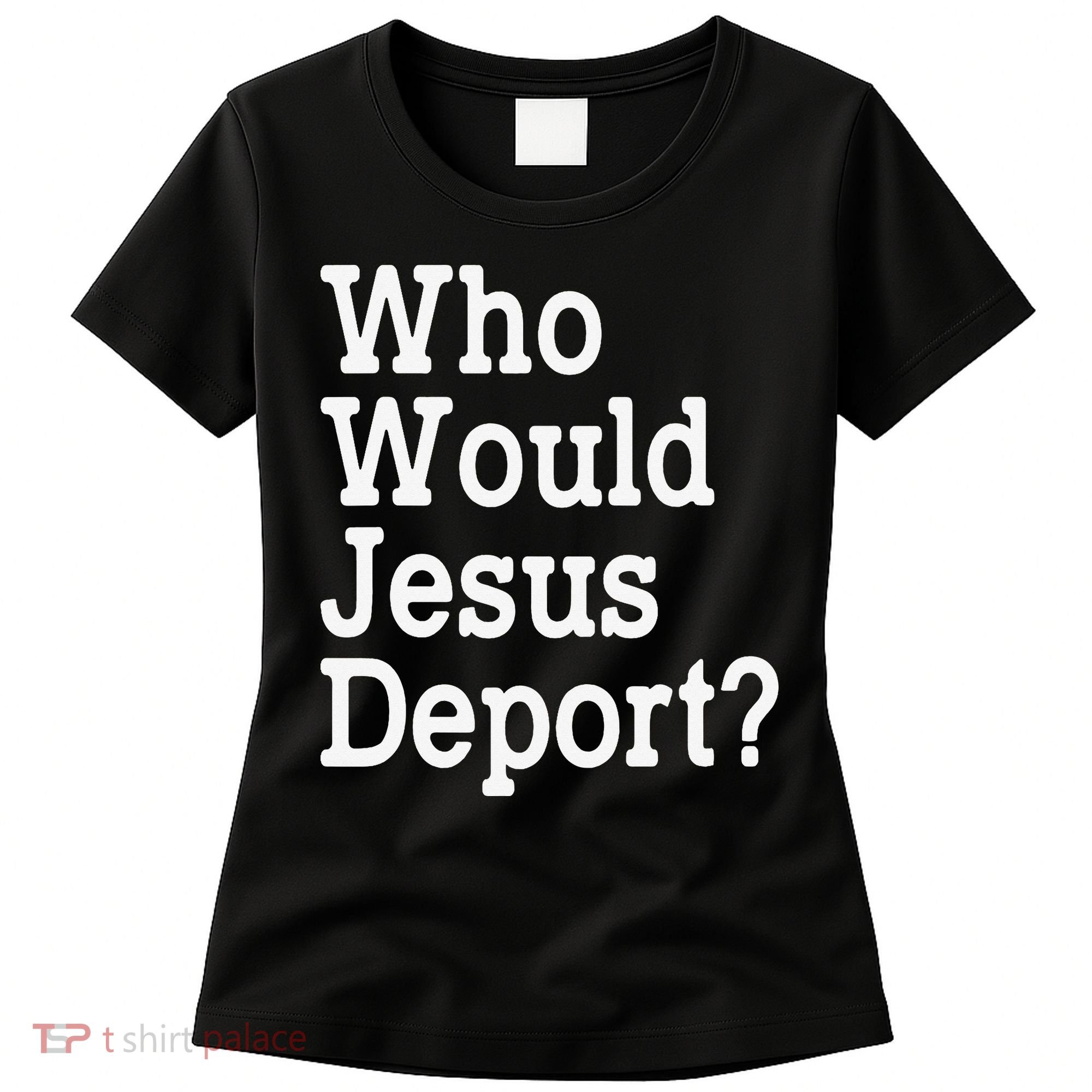 Who Would Jesus Deport Immigrant Rights Women's T-Shirt