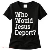 Who Would Jesus Deport Immigrant Rights Women's T-Shirt thumb 0