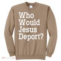Who Would Jesus Deport Immigrant Rights Sweatshirt thumb 0