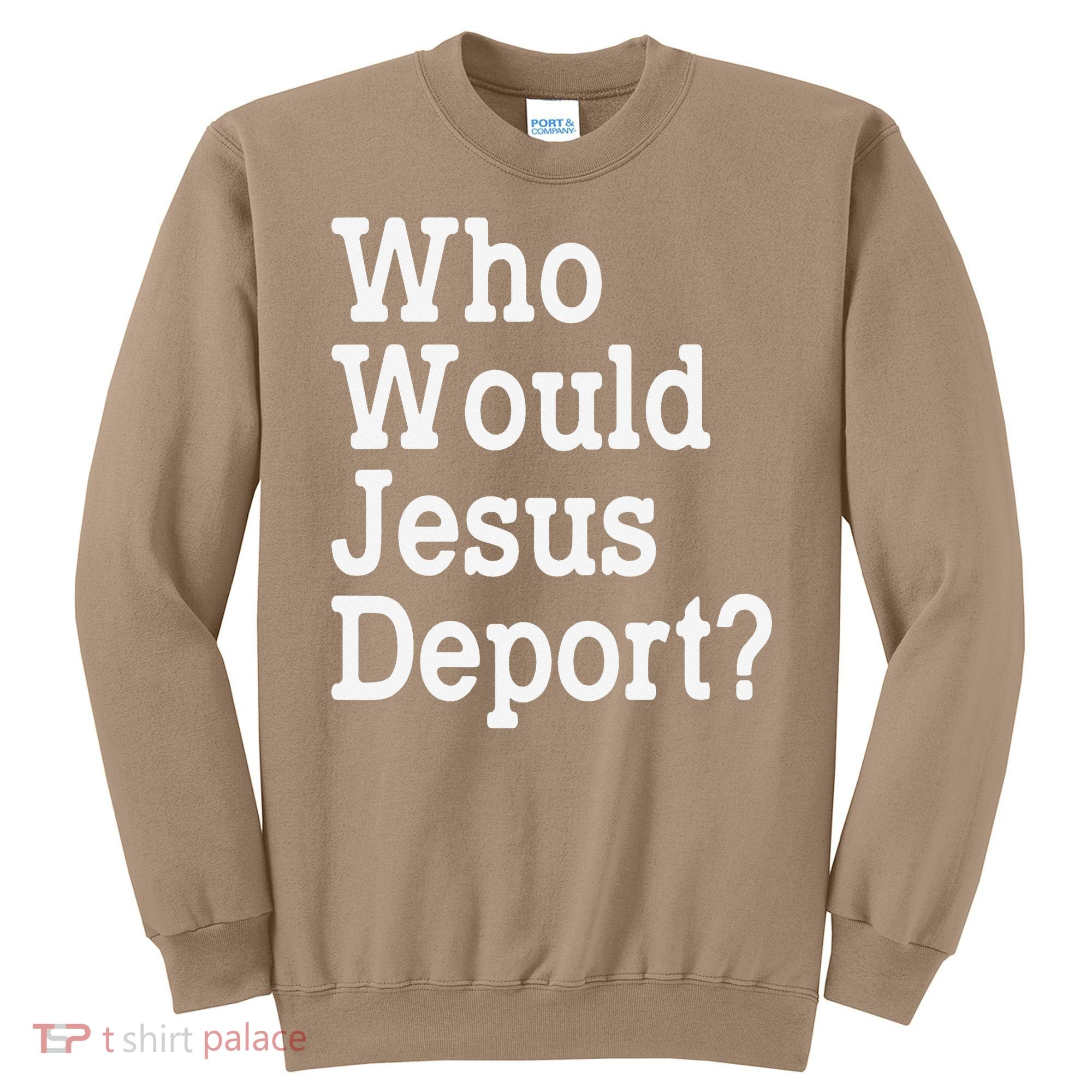 Who Would Jesus Deport Immigrant Rights Sweatshirt