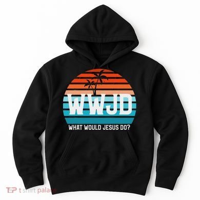 What Would Jesus Do He Would Love First! Wwjd Hwlf Hoodie
