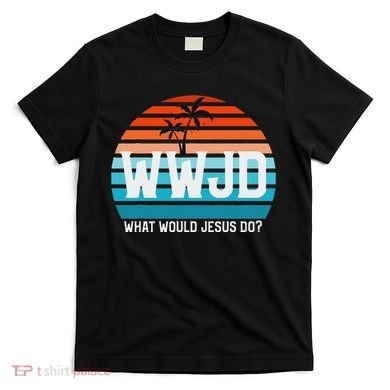 What Would Jesus Do He Would Love First! Wwjd Hwlf T-Shirt