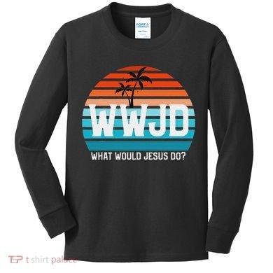 What Would Jesus Do He Would Love First! Wwjd Hwlf Kids Long Sleeve Shirt