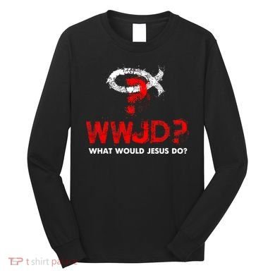 WWJD? What Would Jesus Do Long Sleeve Shirt