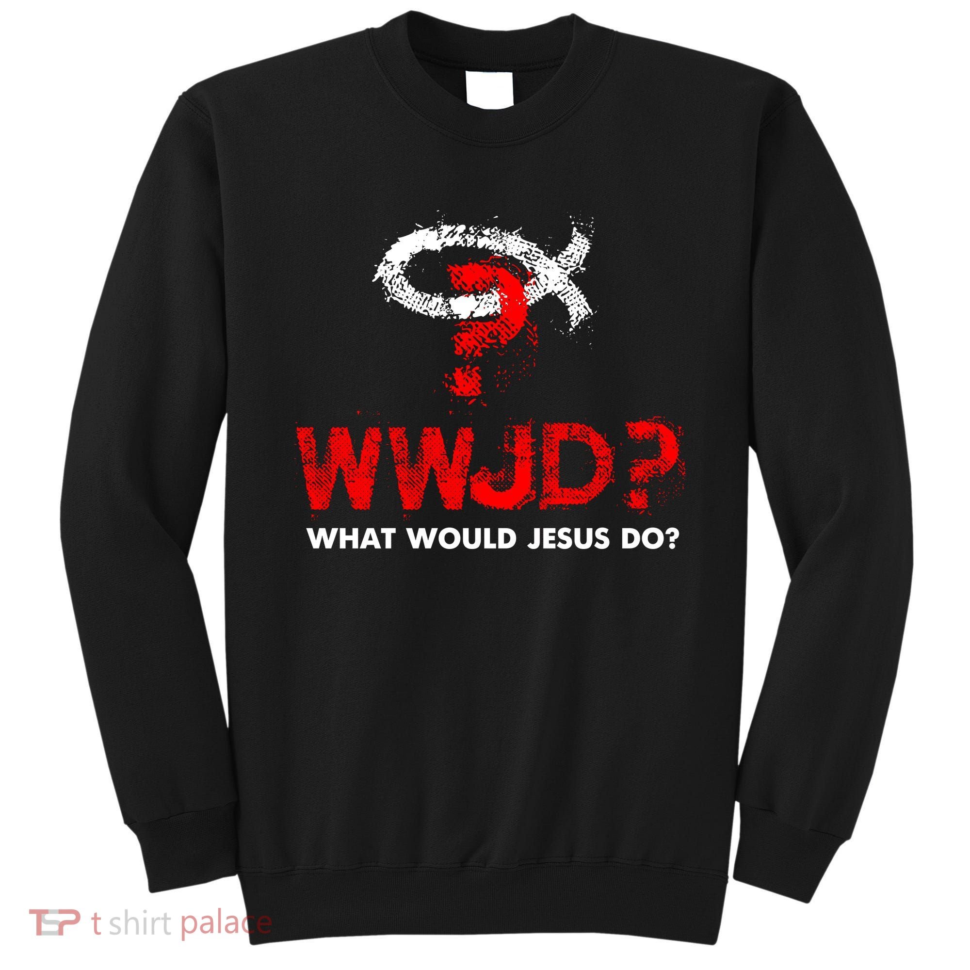 WWJD? What Would Jesus Do Sweatshirt