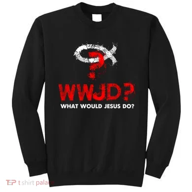 WWJD? What Would Jesus Do Sweatshirt