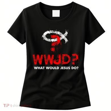 WWJD? What Would Jesus Do Women's T-Shirt