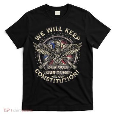 We Will Keep Our God Guns And Constitution Distressed T-Shirt