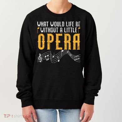 What Would Life Be Without A Little Opera Singer Women's Sweatshirt