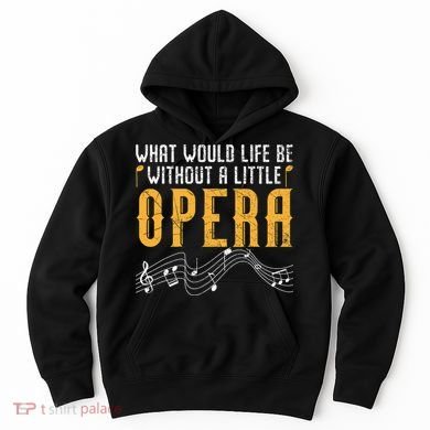 What Would Life Be Without A Little Opera Singer Hoodie
