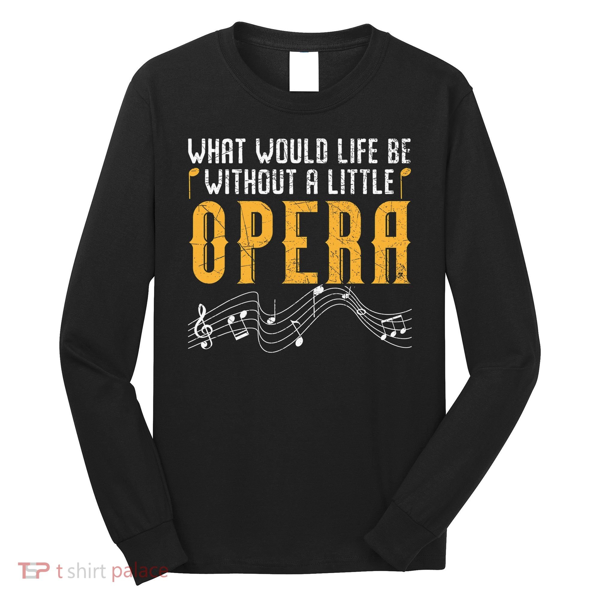 What Would Life Be Without A Little Opera Singer Long Sleeve Shirt