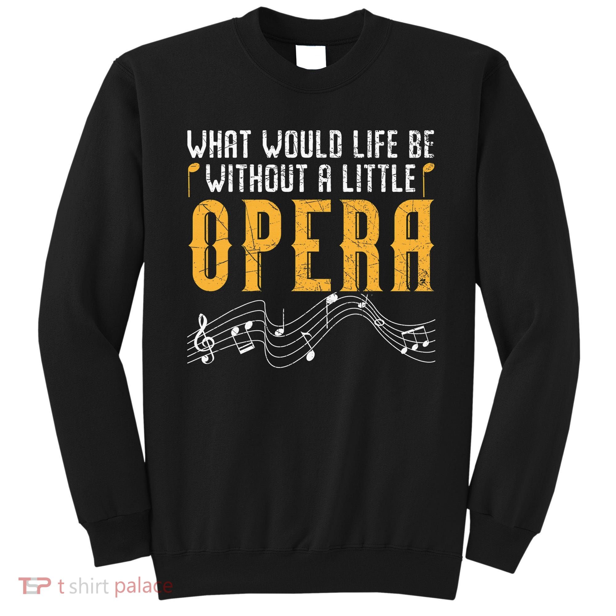 What Would Life Be Without A Little Opera Singer Sweatshirt