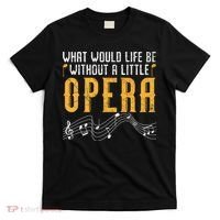 What Would Life Be Without A Little Opera Singer T-Shirt thumb 0