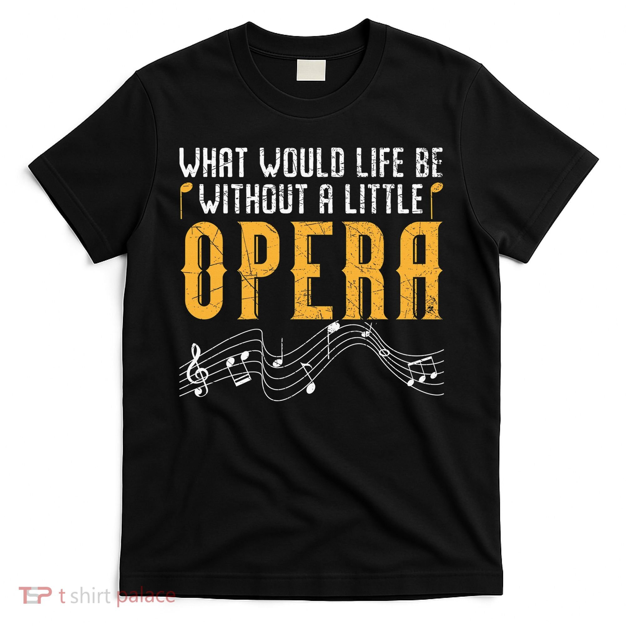 What Would Life Be Without A Little Opera Singer T-Shirt