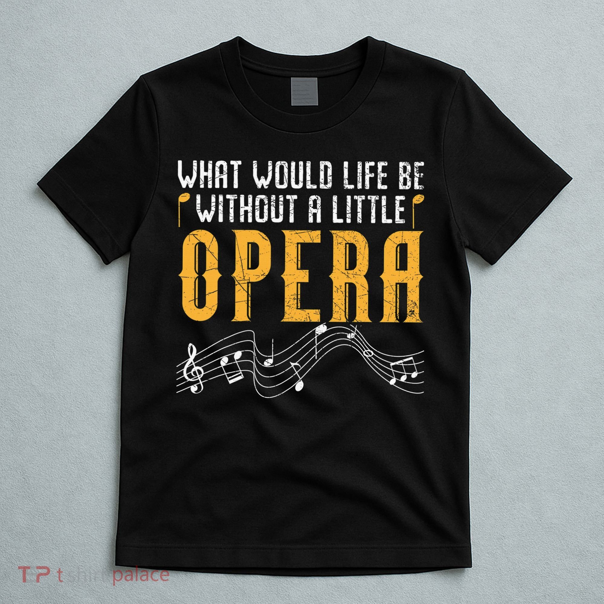 What Would Life Be Without A Little Opera Singer T-Shirt