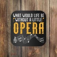 What Would Life Be Without A Little Opera Singer Coaster thumb 0