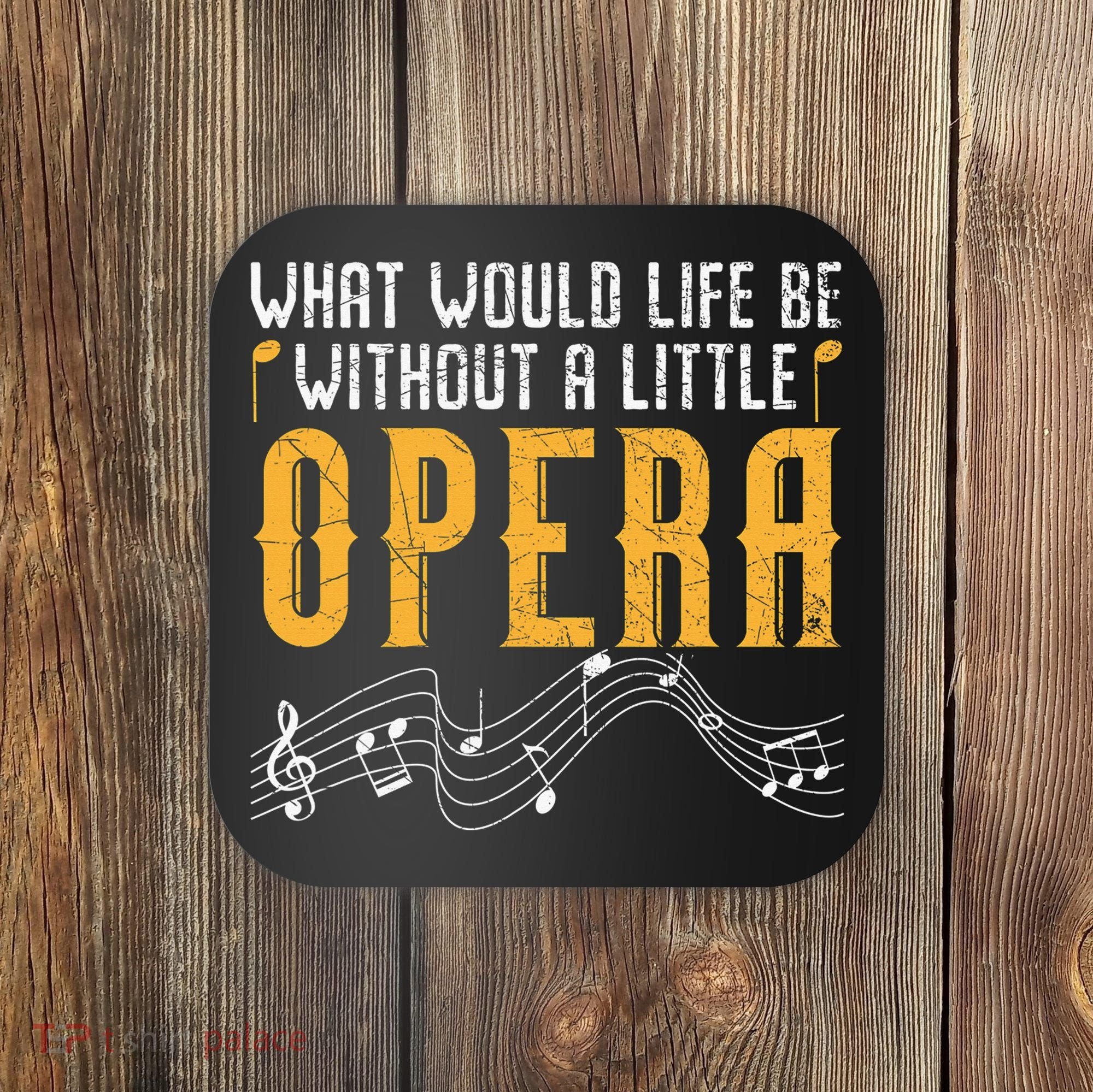 What Would Life Be Without A Little Opera Singer Coaster