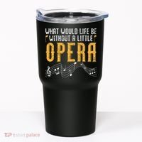 What Would Life Be Without A Little Opera Singer Tumbler thumb 0