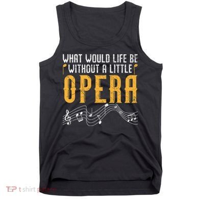 What Would Life Be Without A Little Opera Singer Tank Top