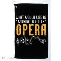 What Would Life Be Without A Little Opera Singer Golf Towel thumb 0