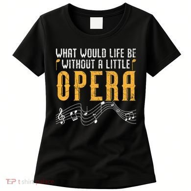 What Would Life Be Without A Little Opera Singer Women's T-Shirt