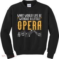 What Would Life Be Without A Little Opera Singer Kids Sweatshirt thumb 0