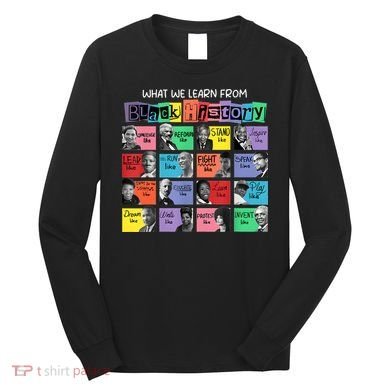 What We Learn From Black History Long Sleeve Shirt