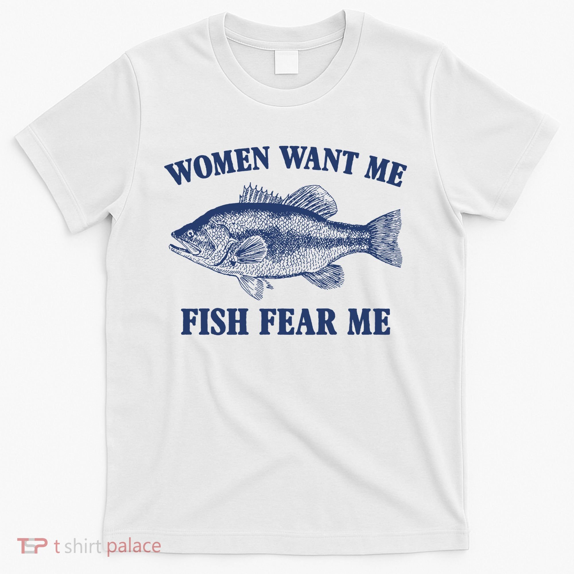 Women Want Me Fish Fear Me T-Shirt