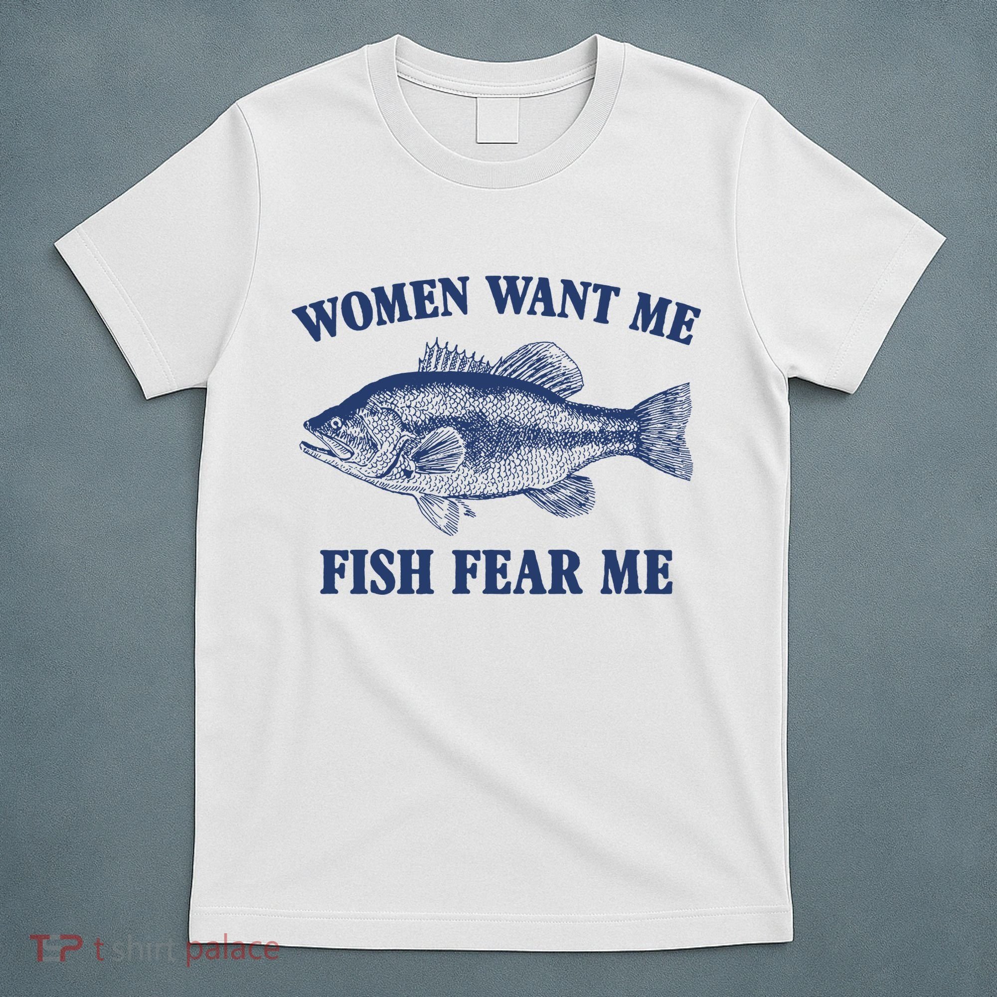 Women Want Me Fish Fear Me T-Shirt