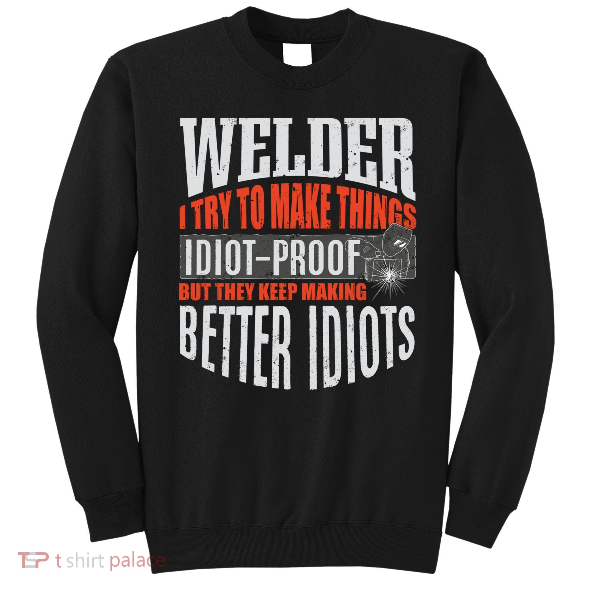 Welding Welder Metalworker Weld Funny Quote Gift Sweatshirt
