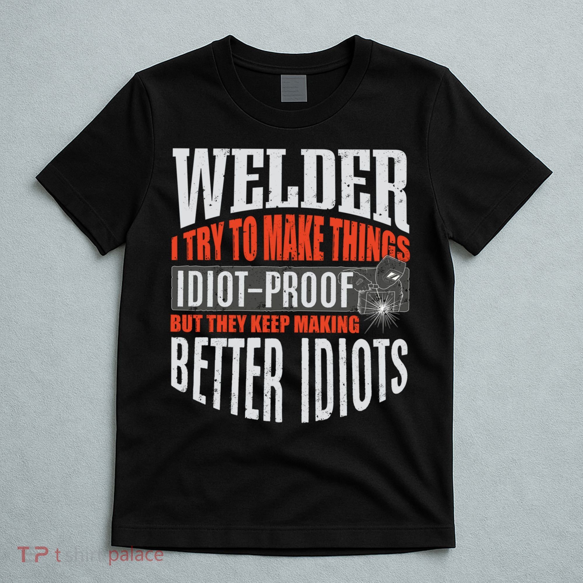 Welding Welder Metalworker Weld Funny Quote Gift T-Shirt