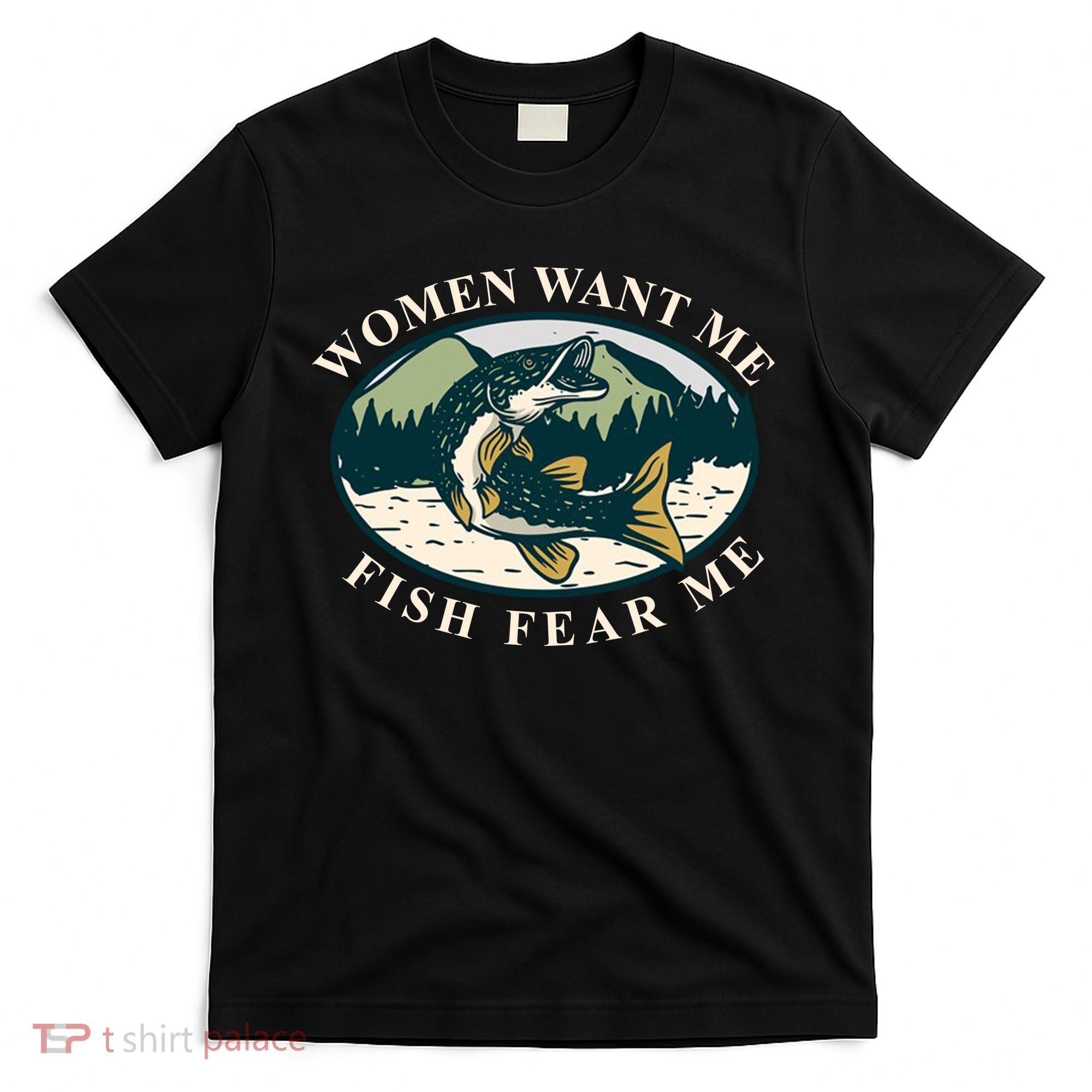Women Want Me Fish Fear Me Funny Fishing Gift T-Shirt