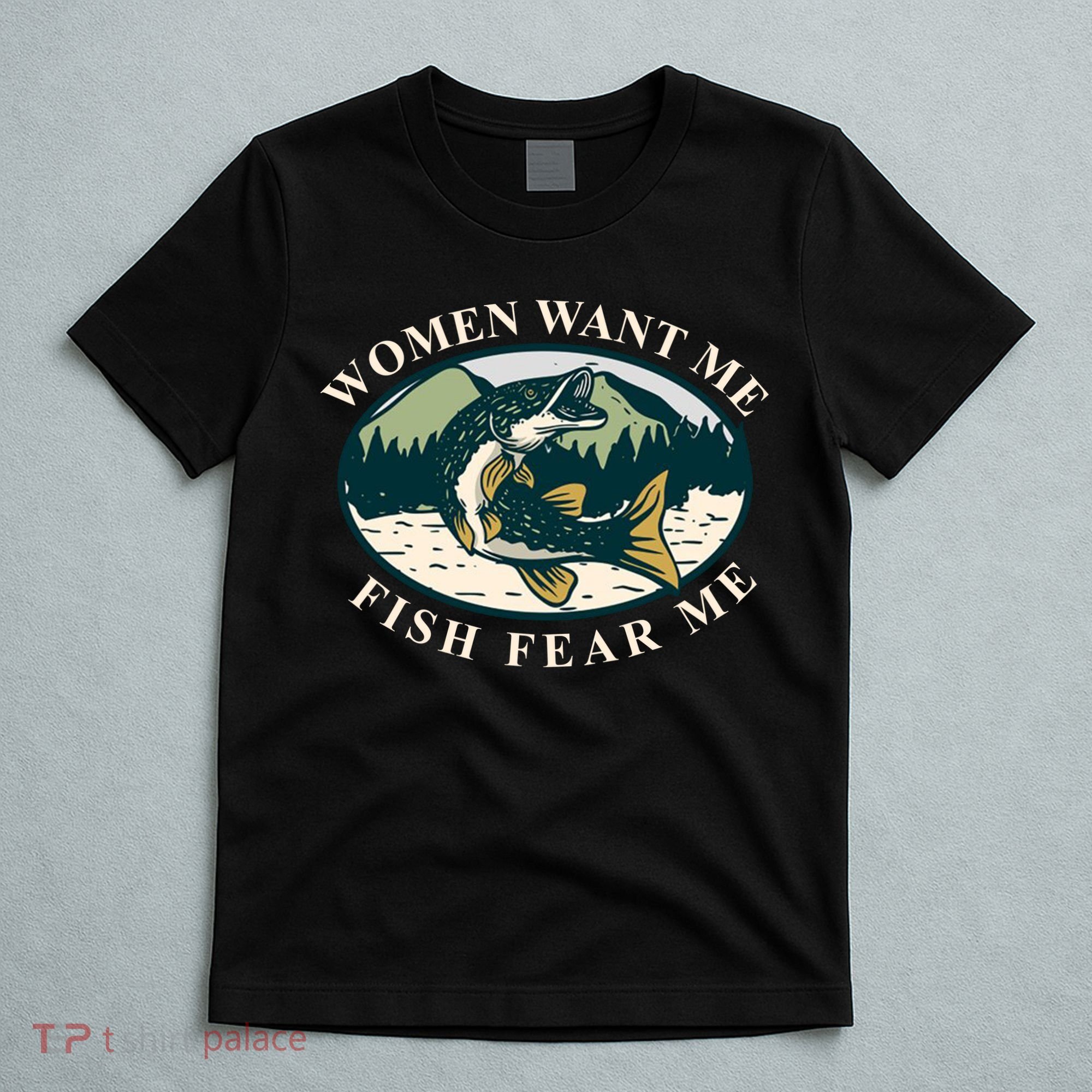 Women Want Me Fish Fear Me Funny Fishing Gift T-Shirt