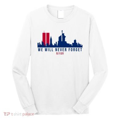 We Will Never Forget 09.11.01 September 11th 2001 Long Sleeve Shirt