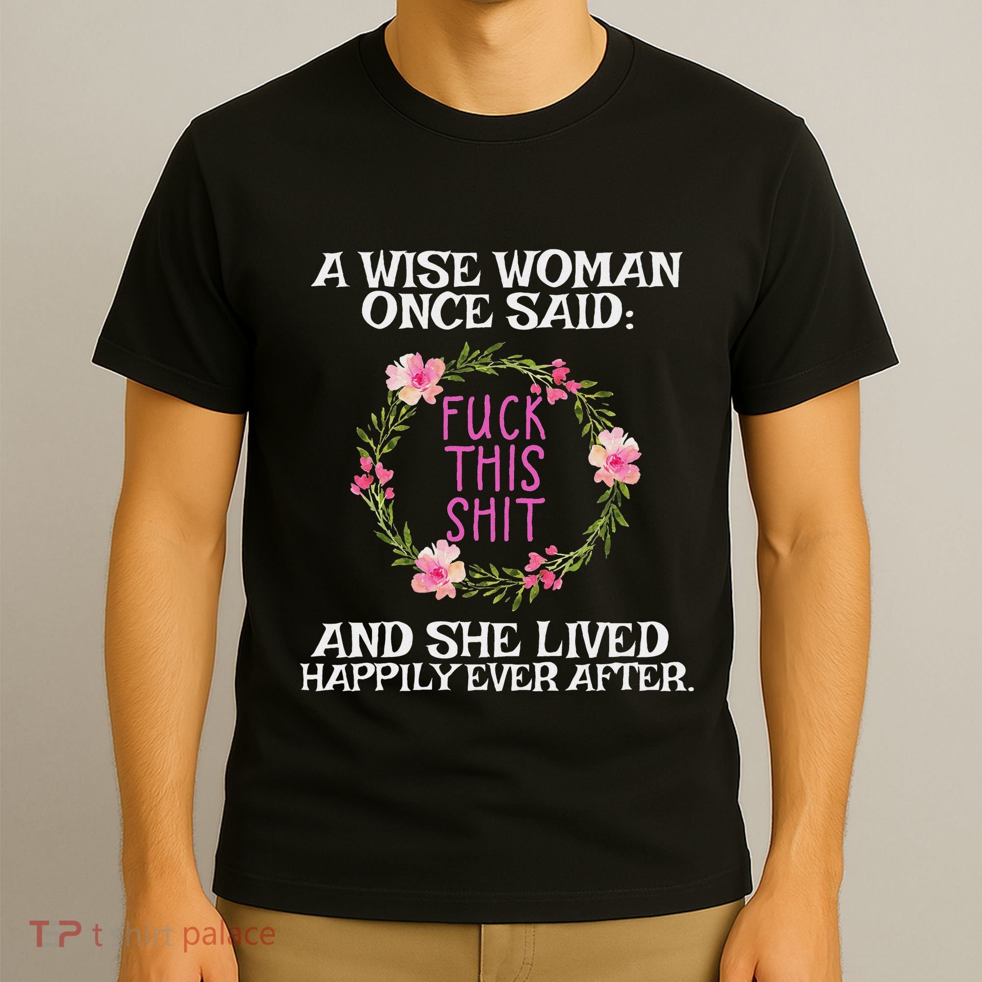 Wise Woman Once Said Fuck This Shit Lived Happily Ever After T-Shirt