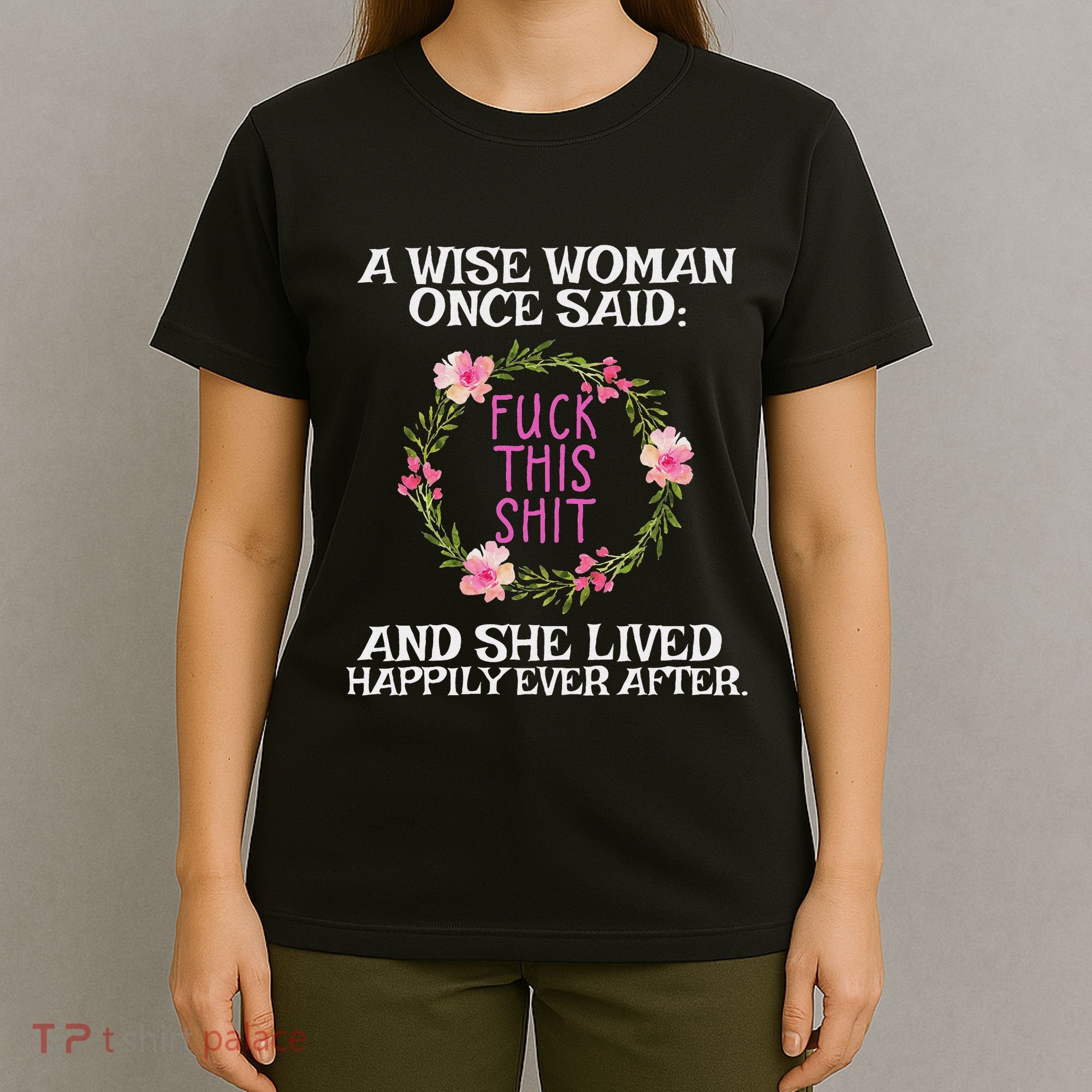Wise Woman Once Said Fuck This Shit Lived Happily Ever After T-Shirt