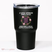 Wise Woman Once Said Fuck This Shit Lived Happily Ever After Tumbler thumb 0