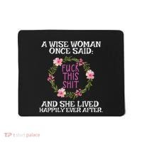 Wise Woman Once Said Fuck This Shit Lived Happily Ever After Mousepad thumb 0