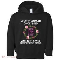 Wise Woman Once Said Fuck This Shit Lived Happily Ever After Toddler Hoodie thumb 0