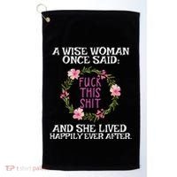 Wise Woman Once Said Fuck This Shit Lived Happily Ever After Golf Towel thumb 0