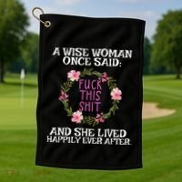 Wise Woman Once Said Fuck This Shit Lived Happily Ever After Golf Towel thumb 1