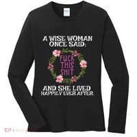 Wise Woman Once Said Fuck This Shit Lived Happily Ever After Women's Long Sleeve Shirt thumb 0