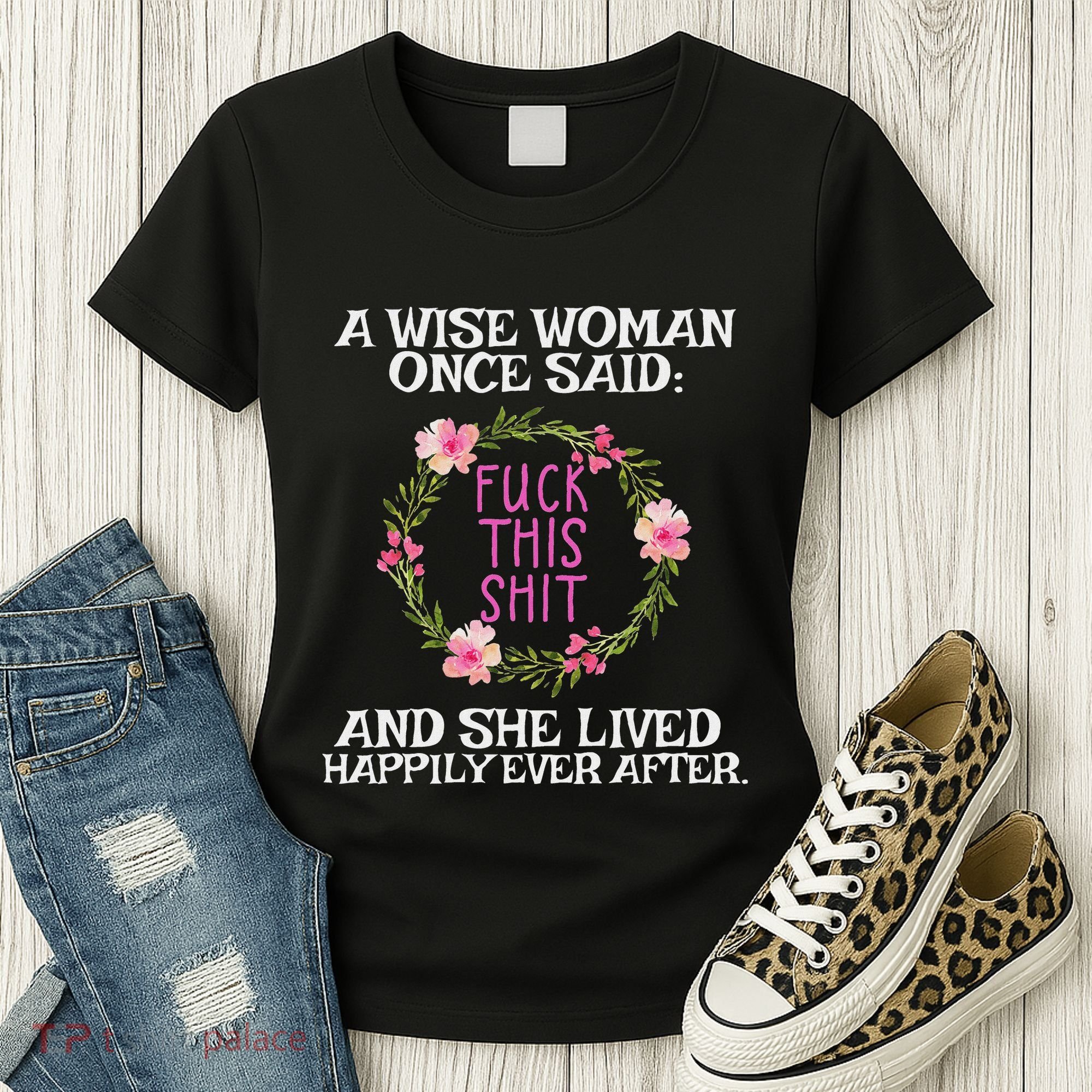 Wise Woman Once Said Fuck This Shit Lived Happily Ever After Women's T-Shirt