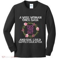 Wise Woman Once Said Fuck This Shit Lived Happily Ever After Kids Long Sleeve Shirt thumb 0