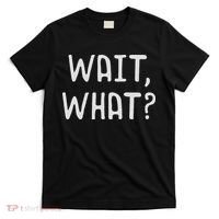 Wait What Popular Slang Quote Gift For Ns T-Shirt thumb 0