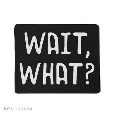 Wait What Popular Slang Quote Gift For Ns Mousepad
